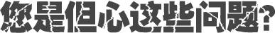 您是但心這些問(wèn)題？